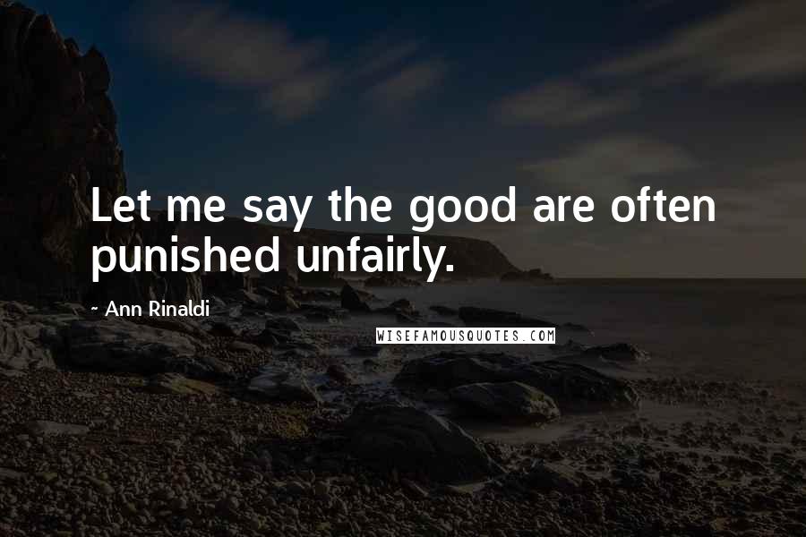 Ann Rinaldi Quotes: Let me say the good are often punished unfairly.