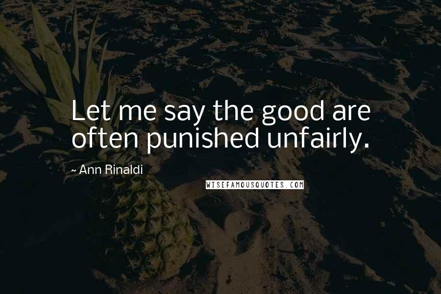 Ann Rinaldi Quotes: Let me say the good are often punished unfairly.