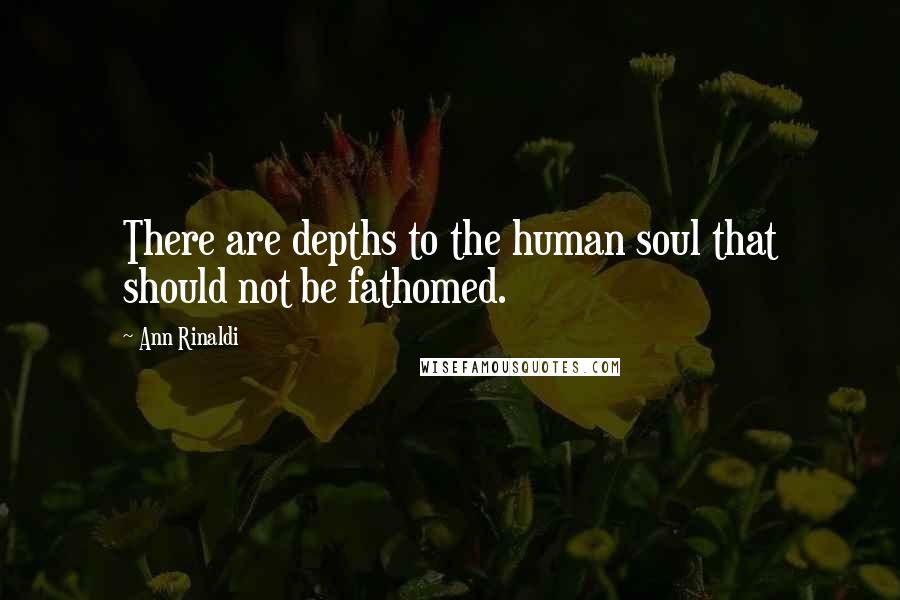 Ann Rinaldi Quotes: There are depths to the human soul that should not be fathomed.