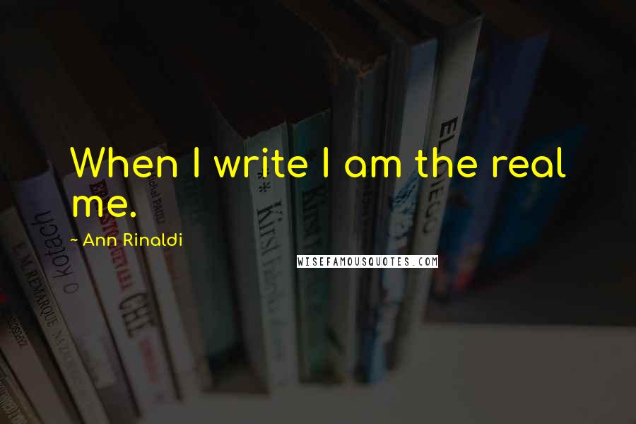 Ann Rinaldi Quotes: When I write I am the real me.