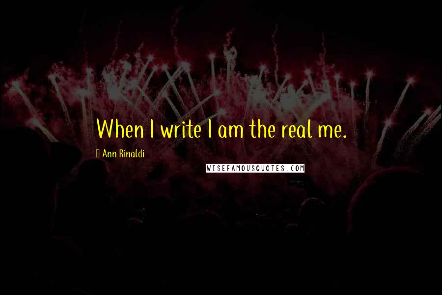 Ann Rinaldi Quotes: When I write I am the real me.