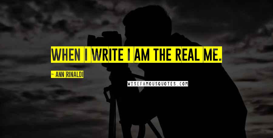 Ann Rinaldi Quotes: When I write I am the real me.