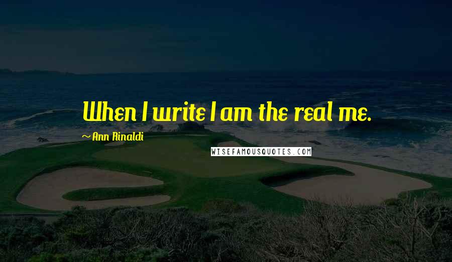 Ann Rinaldi Quotes: When I write I am the real me.