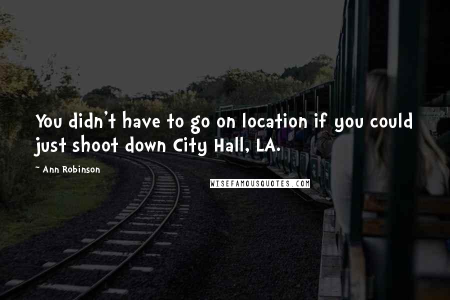 Ann Robinson Quotes: You didn't have to go on location if you could just shoot down City Hall, LA.