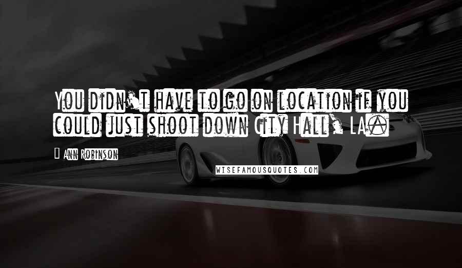 Ann Robinson Quotes: You didn't have to go on location if you could just shoot down City Hall, LA.