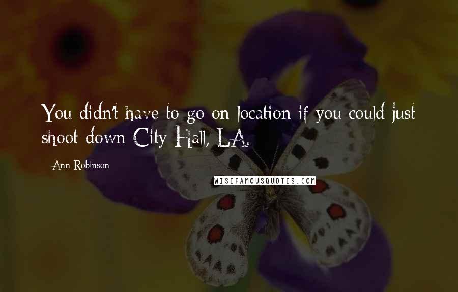 Ann Robinson Quotes: You didn't have to go on location if you could just shoot down City Hall, LA.