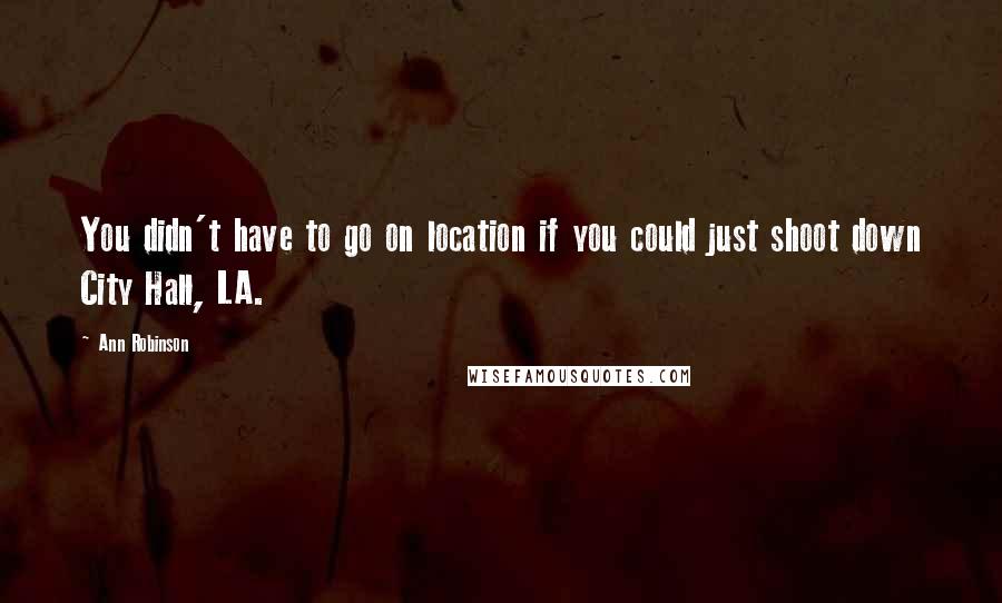 Ann Robinson Quotes: You didn't have to go on location if you could just shoot down City Hall, LA.