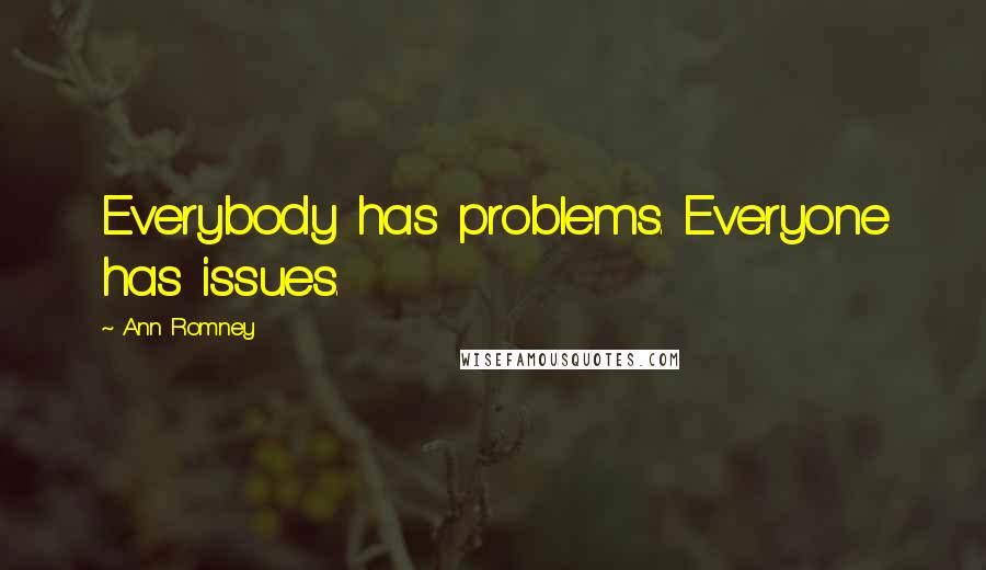 Ann Romney Quotes: Everybody has problems. Everyone has issues.