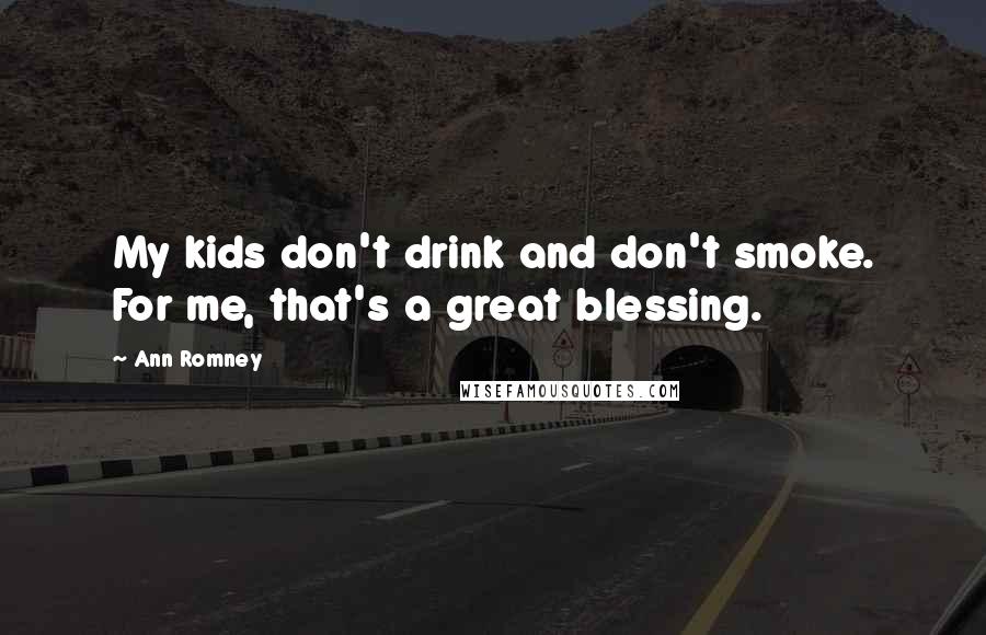 Ann Romney Quotes: My kids don't drink and don't smoke. For me, that's a great blessing.