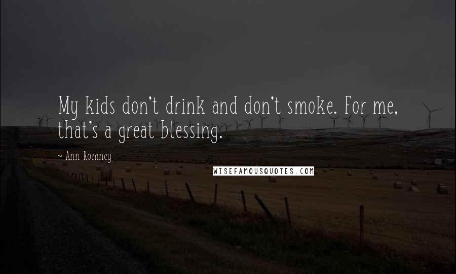 Ann Romney Quotes: My kids don't drink and don't smoke. For me, that's a great blessing.