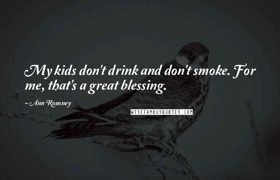 Ann Romney Quotes: My kids don't drink and don't smoke. For me, that's a great blessing.