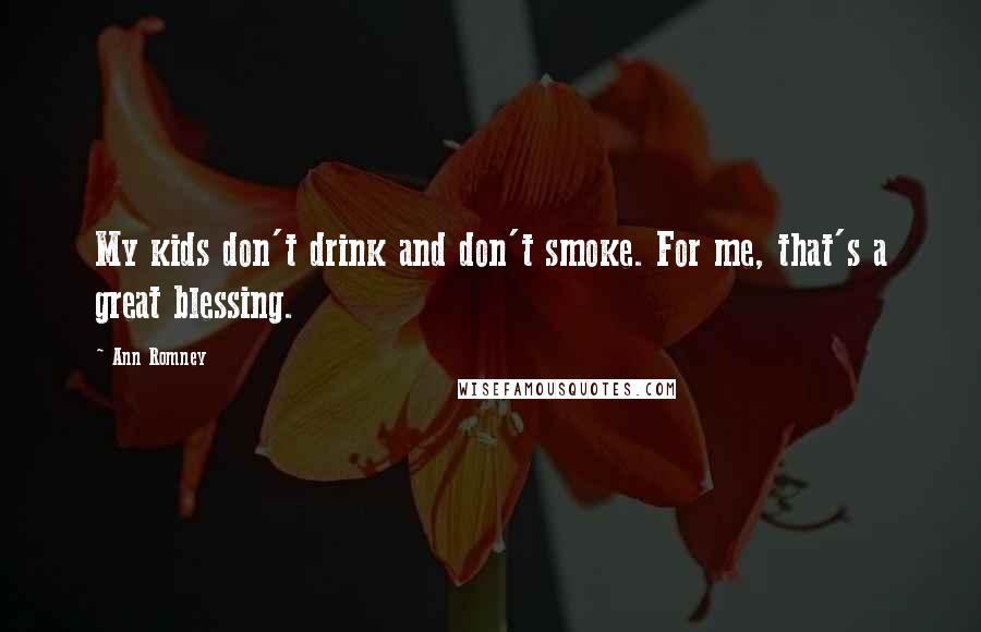 Ann Romney Quotes: My kids don't drink and don't smoke. For me, that's a great blessing.