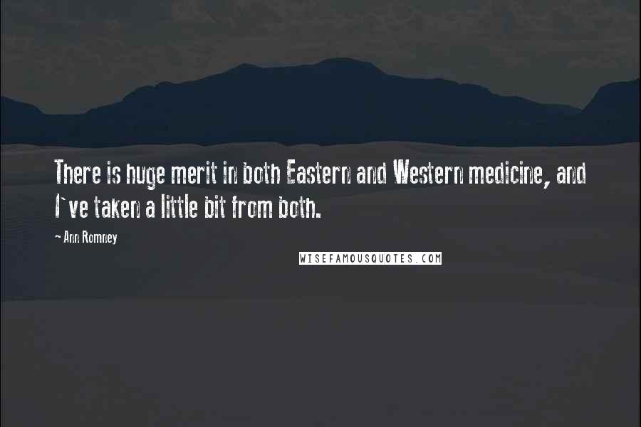 Ann Romney Quotes: There is huge merit in both Eastern and Western medicine, and I've taken a little bit from both.