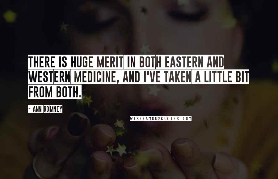 Ann Romney Quotes: There is huge merit in both Eastern and Western medicine, and I've taken a little bit from both.