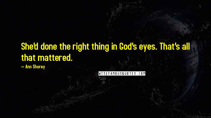 Ann Shorey Quotes: She'd done the right thing in God's eyes. That's all that mattered.
