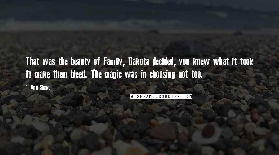 Ann Simko Quotes: That was the beauty of Family, Dakota decided, you knew what it took to make them bleed. The magic was in choosing not too.