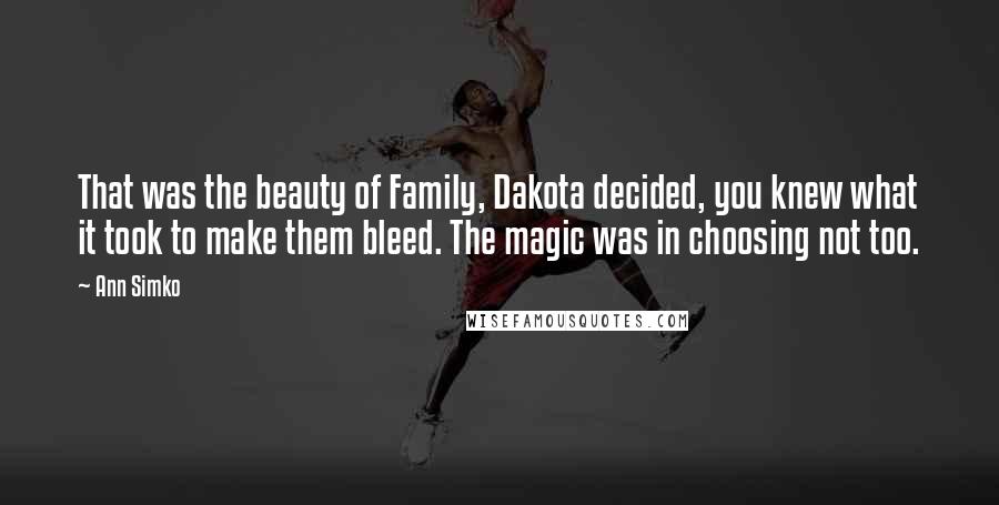 Ann Simko Quotes: That was the beauty of Family, Dakota decided, you knew what it took to make them bleed. The magic was in choosing not too.