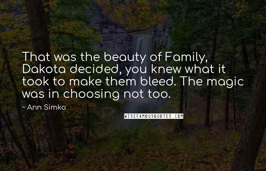 Ann Simko Quotes: That was the beauty of Family, Dakota decided, you knew what it took to make them bleed. The magic was in choosing not too.