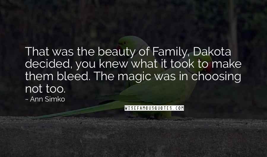 Ann Simko Quotes: That was the beauty of Family, Dakota decided, you knew what it took to make them bleed. The magic was in choosing not too.