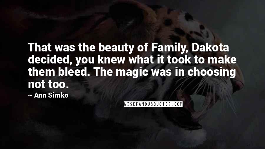 Ann Simko Quotes: That was the beauty of Family, Dakota decided, you knew what it took to make them bleed. The magic was in choosing not too.