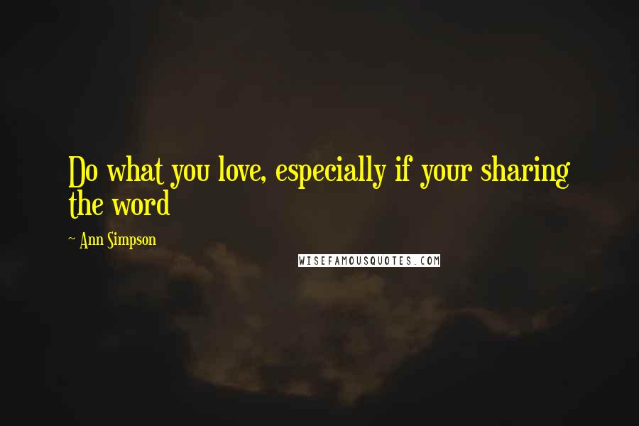 Ann Simpson Quotes: Do what you love, especially if your sharing the word