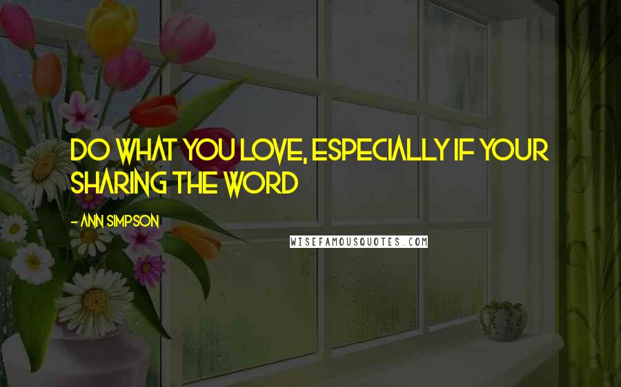 Ann Simpson Quotes: Do what you love, especially if your sharing the word