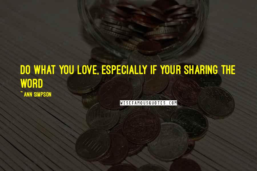 Ann Simpson Quotes: Do what you love, especially if your sharing the word