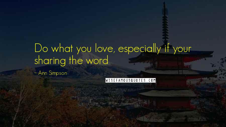 Ann Simpson Quotes: Do what you love, especially if your sharing the word