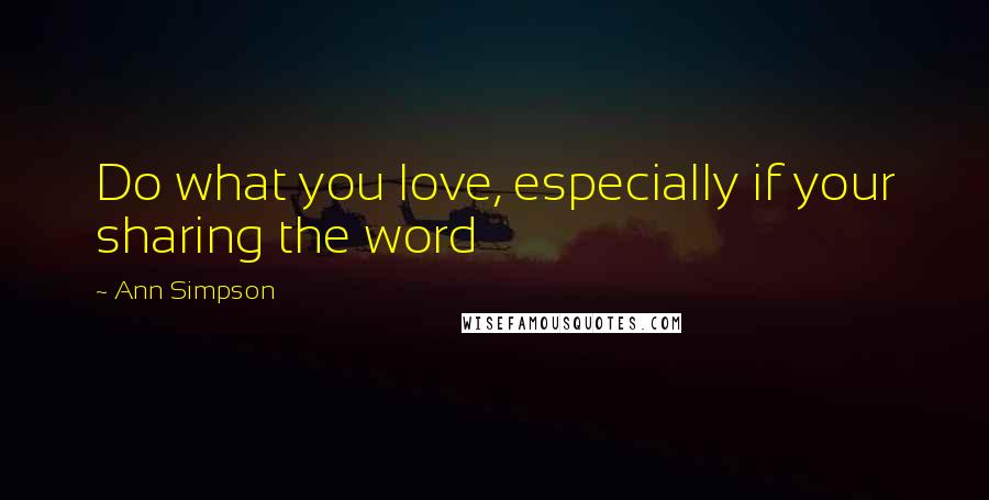 Ann Simpson Quotes: Do what you love, especially if your sharing the word