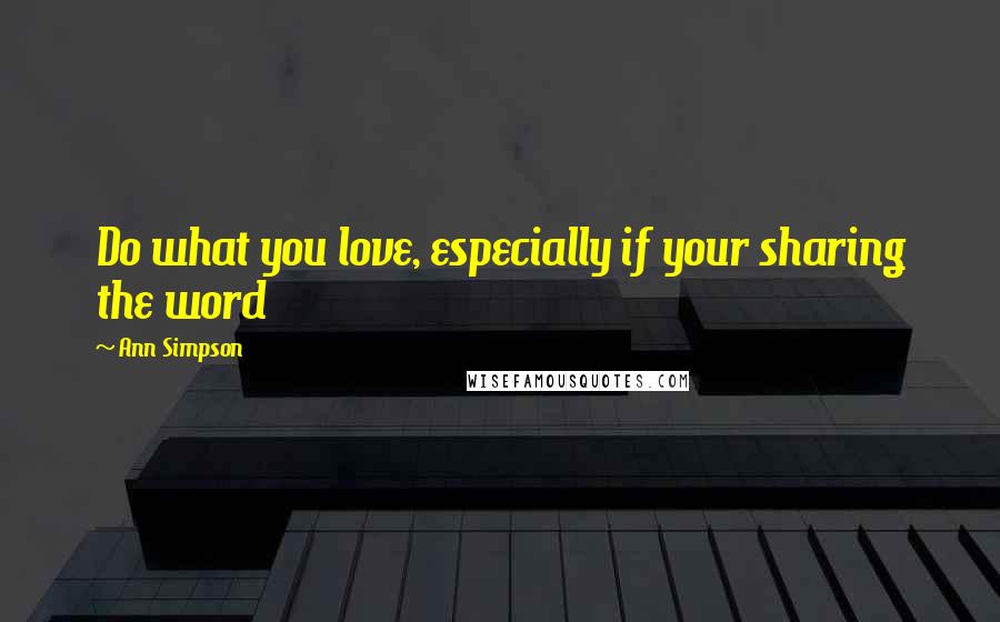 Ann Simpson Quotes: Do what you love, especially if your sharing the word