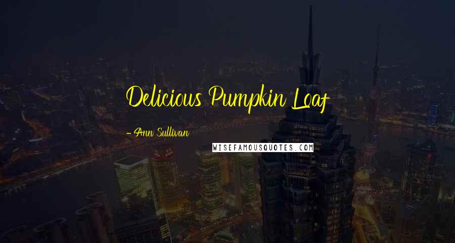 Ann Sullivan Quotes: Delicious Pumpkin Loaf