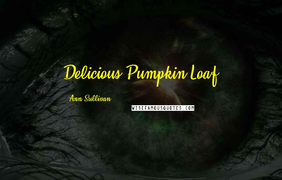 Ann Sullivan Quotes: Delicious Pumpkin Loaf