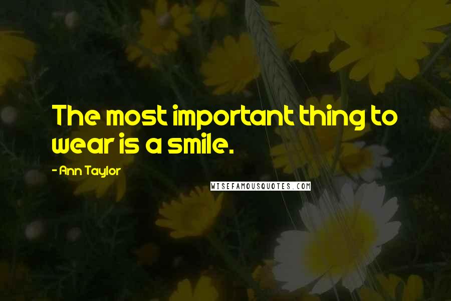 Ann Taylor Quotes: The most important thing to wear is a smile.