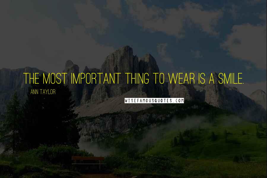 Ann Taylor Quotes: The most important thing to wear is a smile.