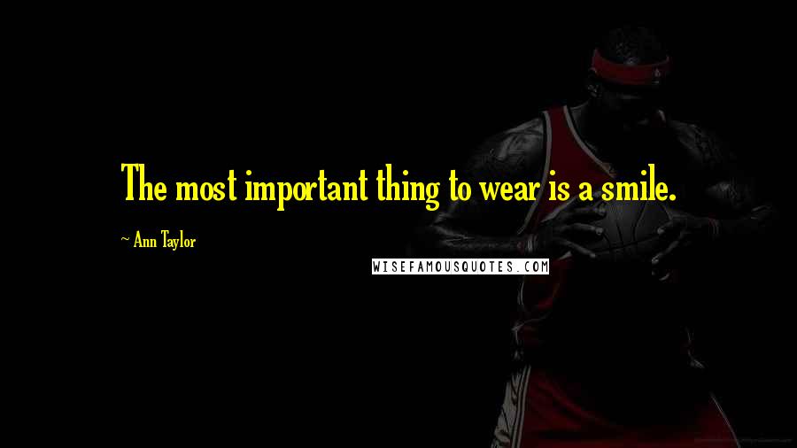 Ann Taylor Quotes: The most important thing to wear is a smile.