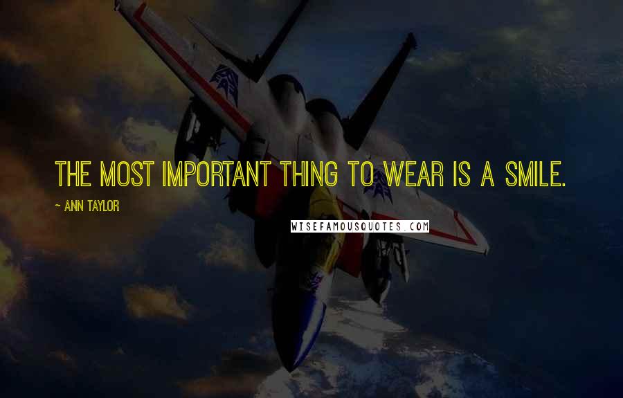 Ann Taylor Quotes: The most important thing to wear is a smile.