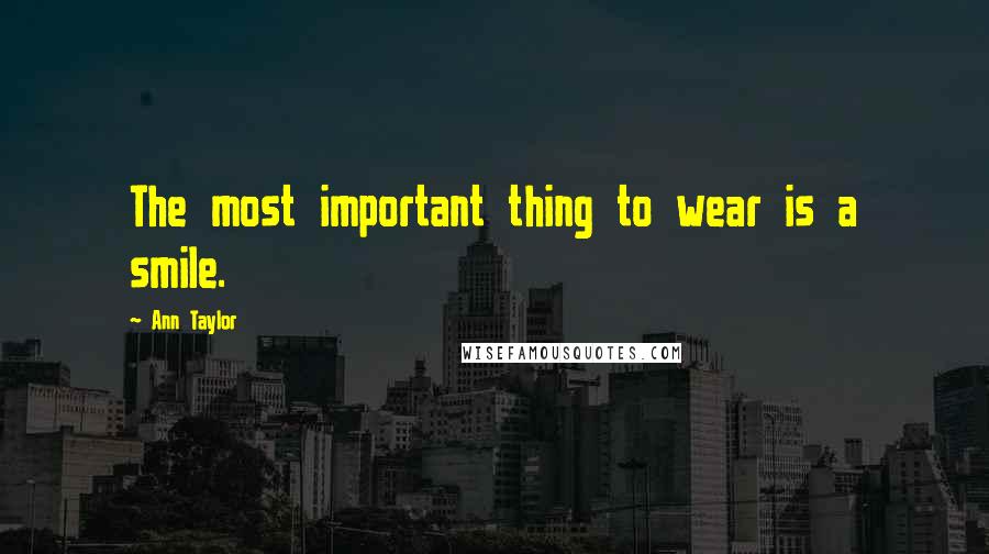 Ann Taylor Quotes: The most important thing to wear is a smile.