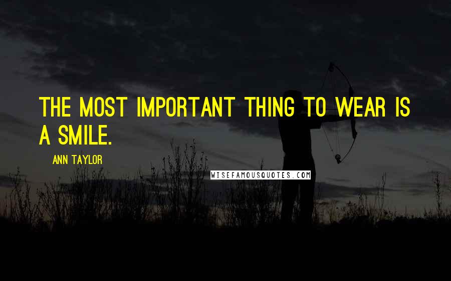 Ann Taylor Quotes: The most important thing to wear is a smile.