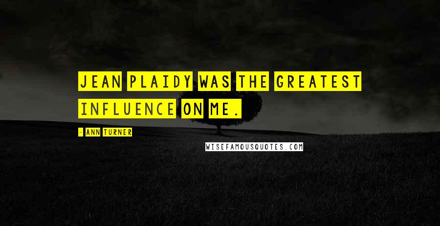 Ann Turner Quotes: Jean Plaidy was the greatest influence on me.