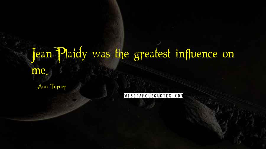Ann Turner Quotes: Jean Plaidy was the greatest influence on me.