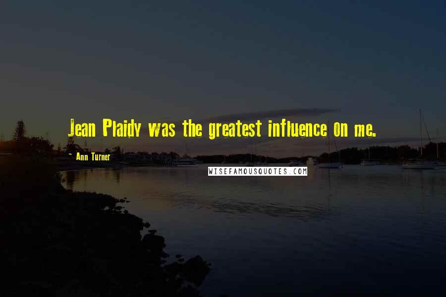 Ann Turner Quotes: Jean Plaidy was the greatest influence on me.