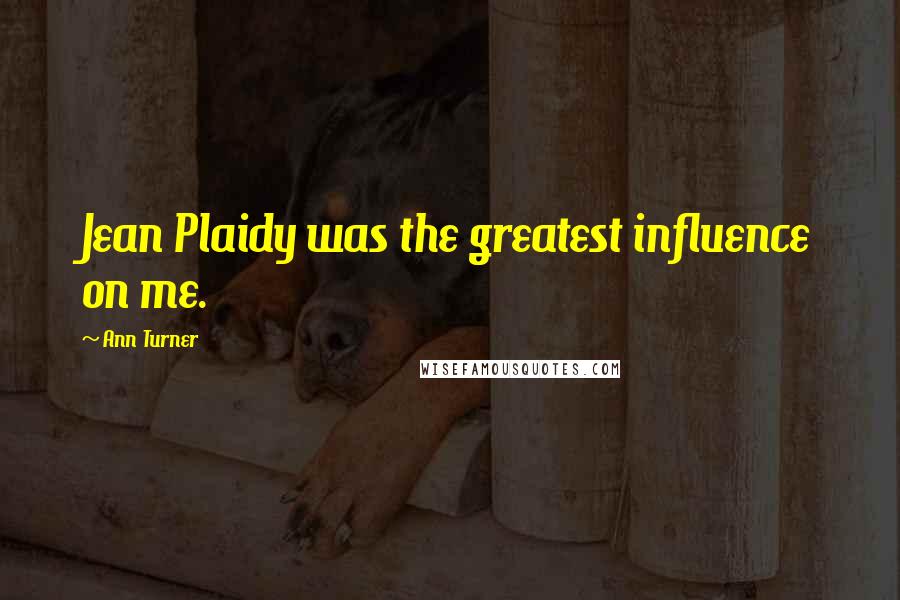 Ann Turner Quotes: Jean Plaidy was the greatest influence on me.