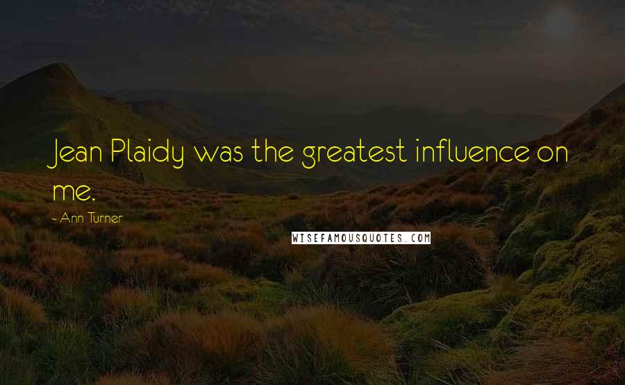 Ann Turner Quotes: Jean Plaidy was the greatest influence on me.