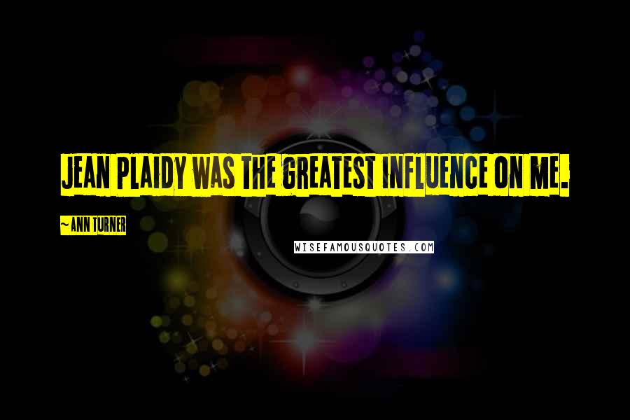 Ann Turner Quotes: Jean Plaidy was the greatest influence on me.