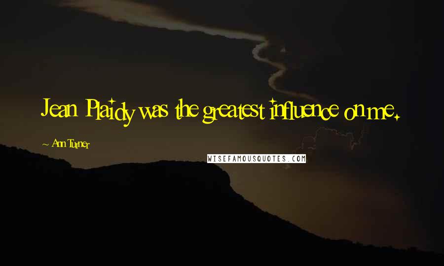 Ann Turner Quotes: Jean Plaidy was the greatest influence on me.