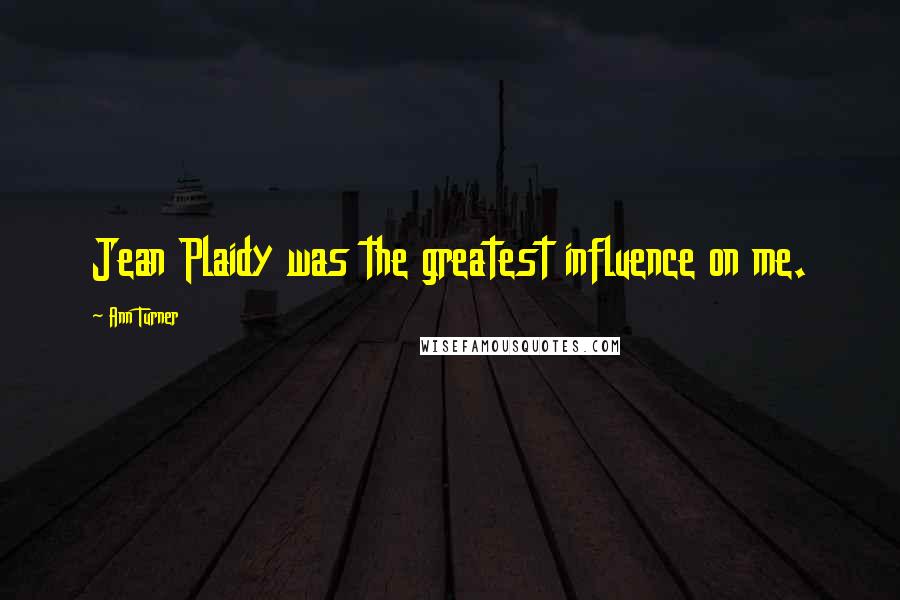Ann Turner Quotes: Jean Plaidy was the greatest influence on me.