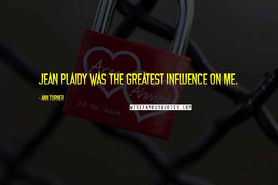Ann Turner Quotes: Jean Plaidy was the greatest influence on me.