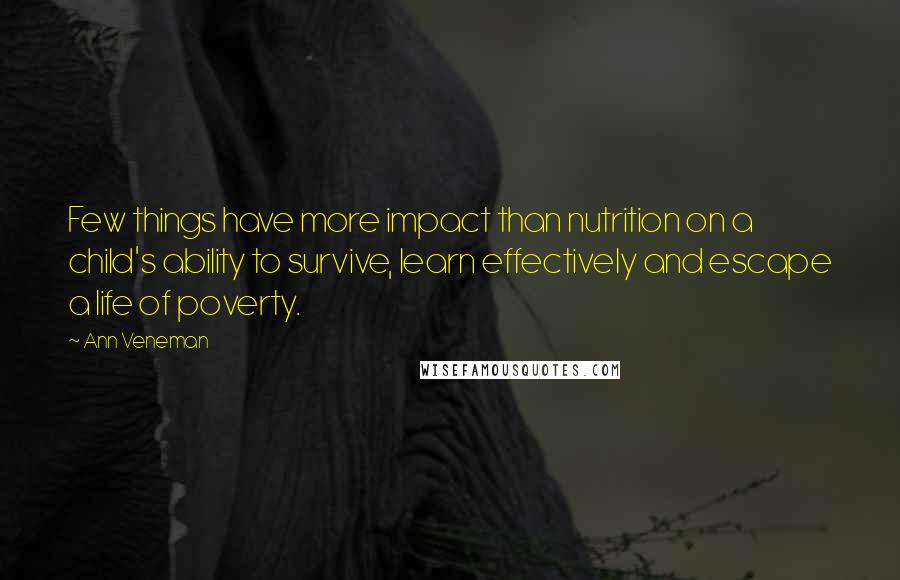 Ann Veneman Quotes: Few things have more impact than nutrition on a child's ability to survive, learn effectively and escape a life of poverty.