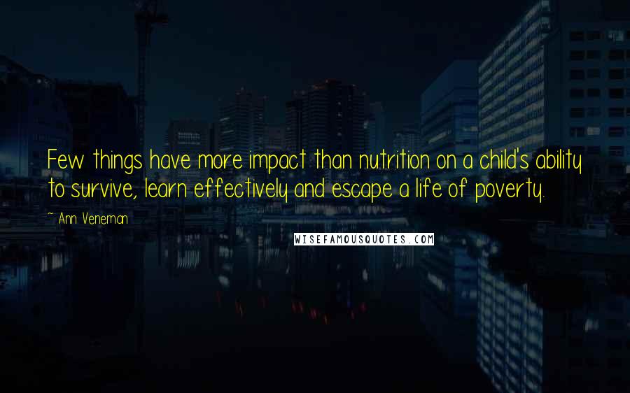 Ann Veneman Quotes: Few things have more impact than nutrition on a child's ability to survive, learn effectively and escape a life of poverty.