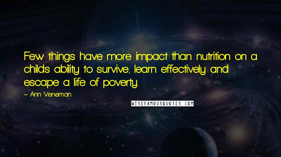 Ann Veneman Quotes: Few things have more impact than nutrition on a child's ability to survive, learn effectively and escape a life of poverty.